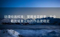 动漫绘画校准：掌握肯定概率，补全截图背景让你的作品更稳定