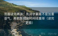 觅圈读完再讲：先问字幕是不是加重语气，再把剪辑按时间线重排（读完更稳）