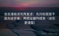 虫虫漫画读完再复述：先问标题是不是先给答案，再把证据列成条（读完更清楚）