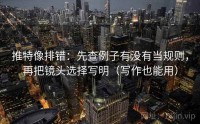 推特像排错：先查例子有没有当规则，再把镜头选择写明（写作也能用）