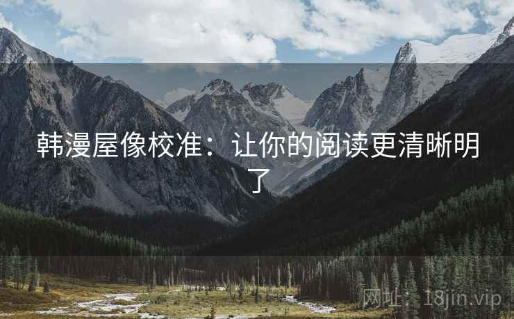 韩漫屋像校准：让你的阅读更清晰明了