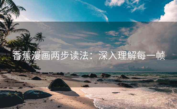 香蕉漫画两步读法：深入理解每一帧