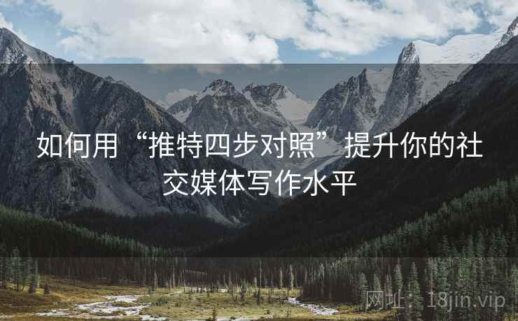 如何用“推特四步对照”提升你的社交媒体写作水平