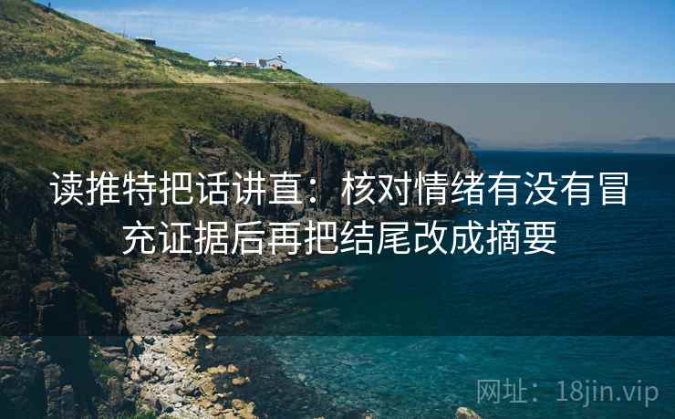 读推特把话讲直：核对情绪有没有冒充证据后再把结尾改成摘要