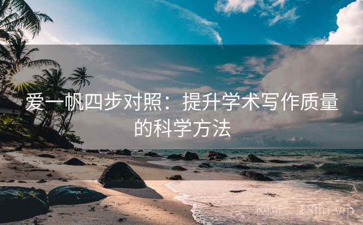 爱一帆四步对照:提升学术写作质量的科学方法 爱一帆四步对照:提升学术写作质量的科学方法